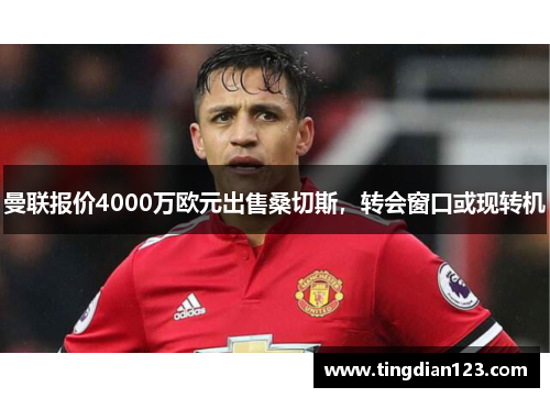 曼联报价4000万欧元出售桑切斯，转会窗口或现转机