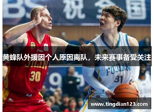 黄蜂队外援因个人原因离队，未来赛事备受关注