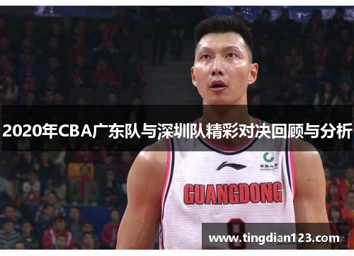 2020年CBA广东队与深圳队精彩对决回顾与分析