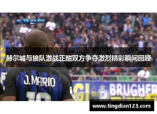 赫尔城与狼队激战正酣双方争夺激烈精彩瞬间回顾